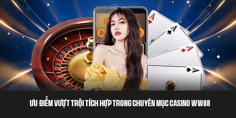 Tính năng nổi bật tích hợp trong chuyên mục Casino 